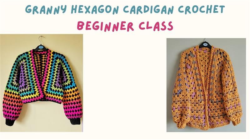Granny Hexagon Cardigan Crochet Beginner Class