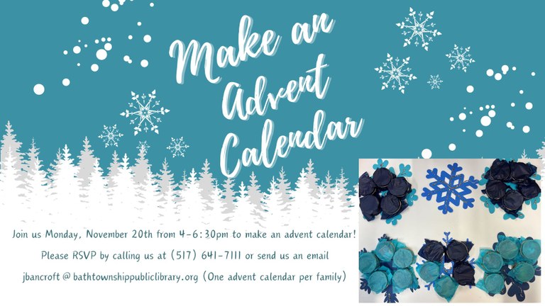 Join us Monday, November 20th from 4-6:30pm to make an advent calendar! Please RSVP by calling us at (517) 641-7111 or send us an email jbancroft@bathtownshippublibrary.org (One advent calendar per family)